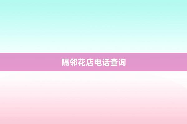 隔邻花店电话查询