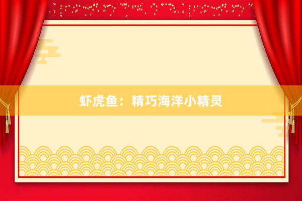 虾虎鱼：精巧海洋小精灵